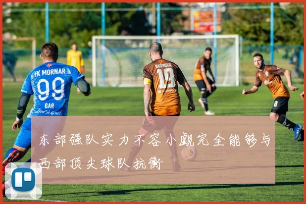 东部强队实力不容小觑完全能够与西部顶尖球队抗衡