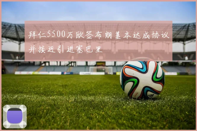拜仁5500万欧签布朗基本达成协议并接近引进塞巴里